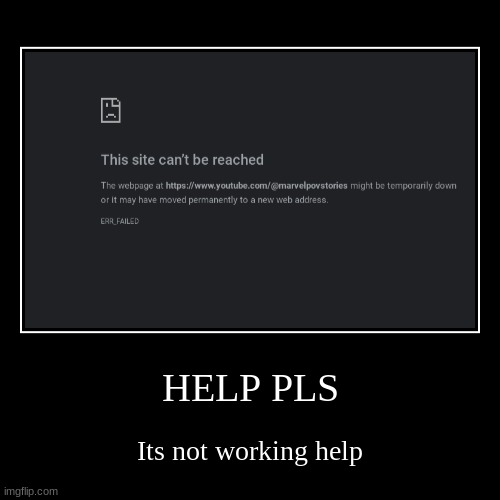 Help | HELP PLS | Its not working help | image tagged in funny,demotivationals | made w/ Imgflip demotivational maker