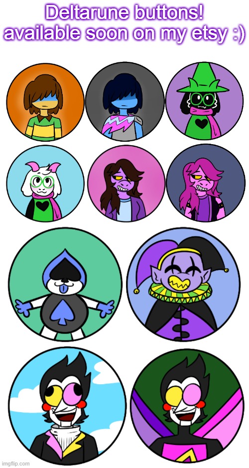 if you don't wanna buy them you can just admire the art here lol | Deltarune buttons! available soon on my etsy :) | made w/ Imgflip meme maker