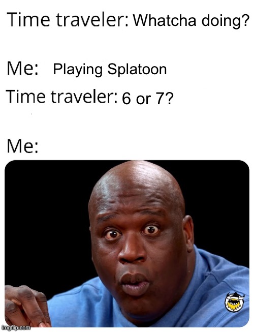 the signal for a good title is coming strong from that island! | Whatcha doing? Playing Splatoon; 6 or 7? | image tagged in time traveler | made w/ Imgflip meme maker