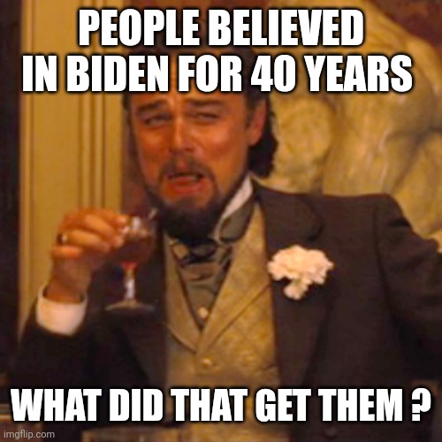 Laughing Leo Meme | PEOPLE BELIEVED IN BIDEN FOR 40 YEARS WHAT DID THAT GET THEM ? | image tagged in memes,laughing leo | made w/ Imgflip meme maker