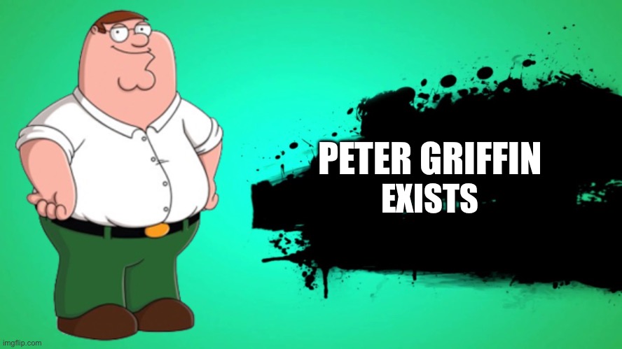 Hey it’s Peter | PETER GRIFFIN; EXISTS | image tagged in everyone joins the battle | made w/ Imgflip meme maker