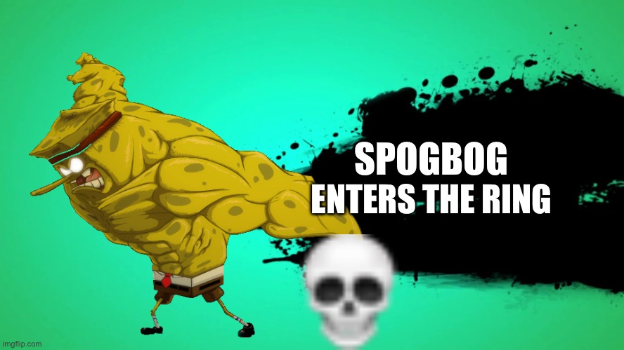 Spogbog | SPOGBOG; ENTERS THE RING | image tagged in super smash bros,spongebob strong | made w/ Imgflip meme maker