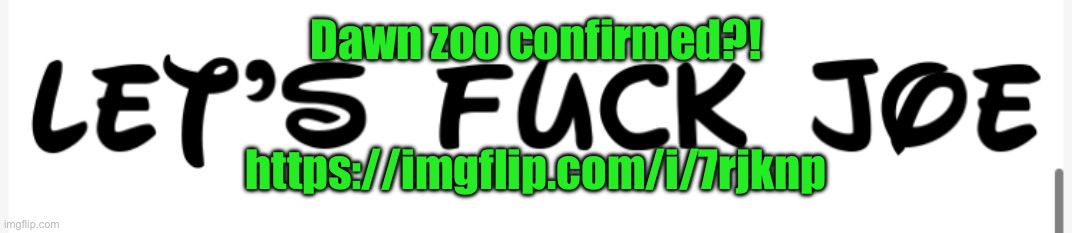 Let’s fuck joe | Dawn zoo confirmed?! https://imgflip.com/i/7rjknp | image tagged in let s fuck joe | made w/ Imgflip meme maker