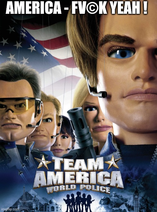 Team America | AMERICA - FV©K YEAH ! | image tagged in team america | made w/ Imgflip meme maker
