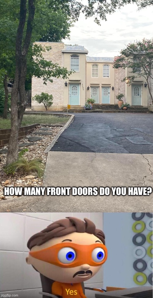 Yes | HOW MANY FRONT DOORS DO YOU HAVE? | image tagged in protegent yes,doors,entry | made w/ Imgflip meme maker