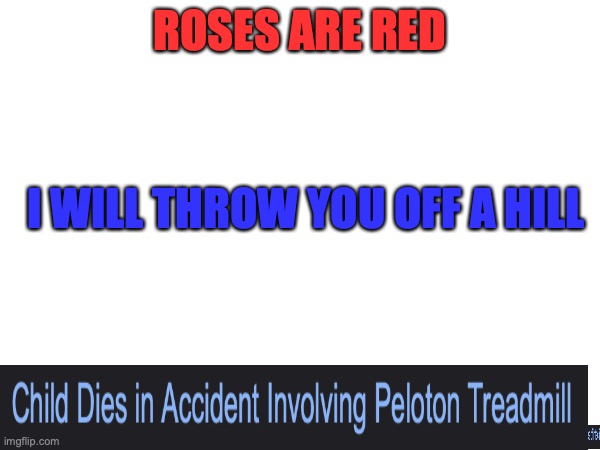 Oof | ROSES ARE RED; I WILL THROW YOU OFF A HILL | image tagged in dark humor | made w/ Imgflip meme maker