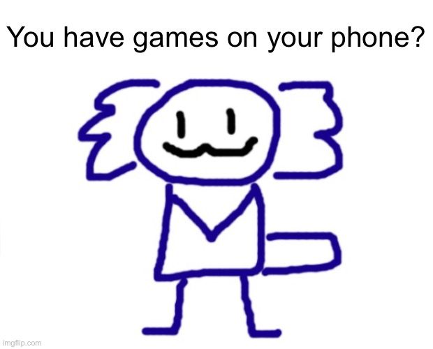 new temp, if you want to use note there’s a part on the side you have to draw over | You have games on your phone? | image tagged in eyza axolotl | made w/ Imgflip meme maker
