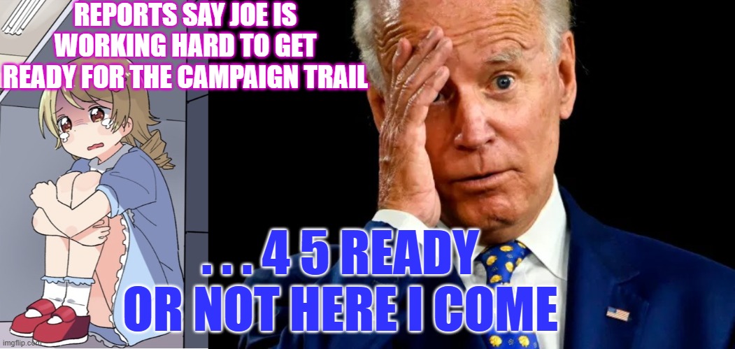 Vote Red | REPORTS SAY JOE IS WORKING HARD TO GET READY FOR THE CAMPAIGN TRAIL; . . . 4 5 READY OR NOT HERE I COME | image tagged in anime girl hiding from terminator,joe biden | made w/ Imgflip meme maker