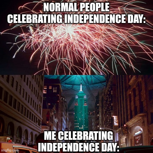 happy idependence day :) | NORMAL PEOPLE CELEBRATING INDEPENDENCE DAY:; ME CELEBRATING INDEPENDENCE DAY: | image tagged in independence day | made w/ Imgflip meme maker