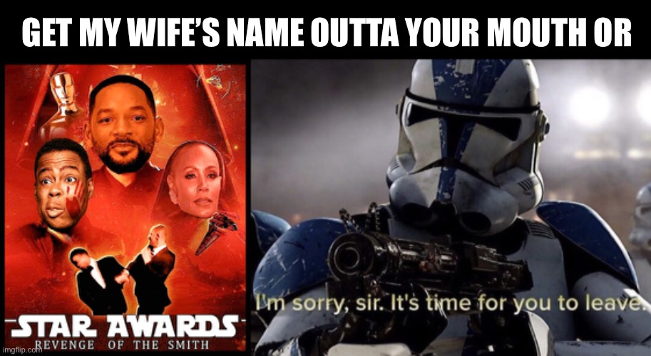 Revenge of the Sith | GET MY WIFE’S NAME OUTTA YOUR MOUTH OR | image tagged in it's time for you to leave,sith,leave,wife | made w/ Imgflip meme maker