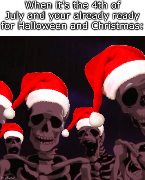 Thought the stream could use a non-Turkey/Fake_alt_account meme | When it’s the 4th of July and your already ready for Halloween and Christmas: | image tagged in roasting skeletons | made w/ Imgflip meme maker
