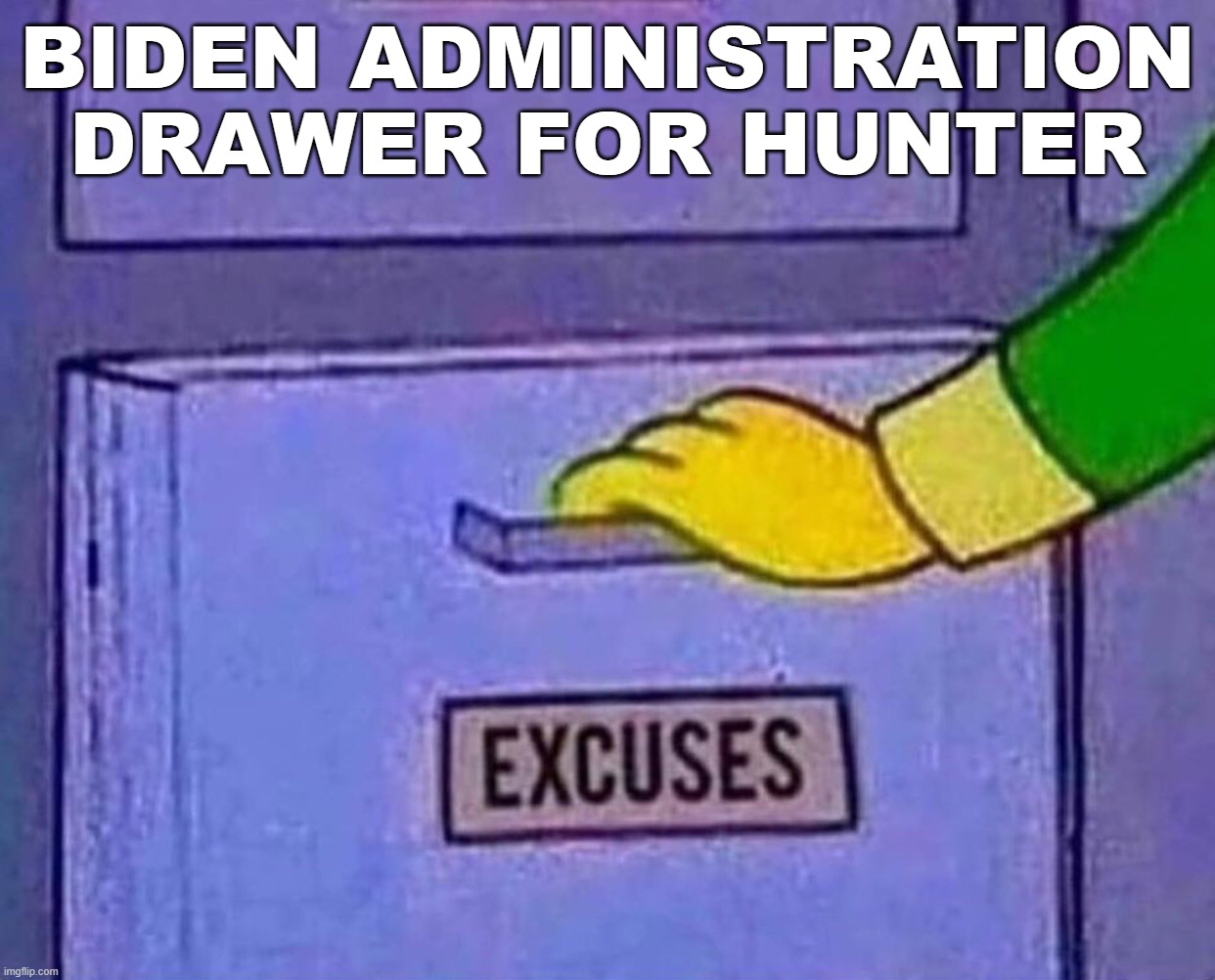 excuses | BIDEN ADMINISTRATION DRAWER FOR HUNTER | image tagged in excuses | made w/ Imgflip meme maker