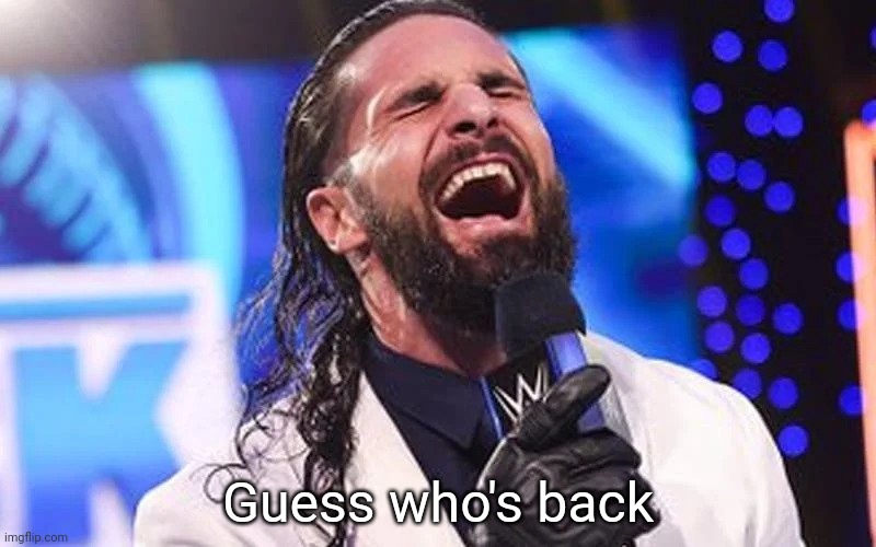 Seth Rollins Laugh | Guess who's back | image tagged in seth rollins laugh | made w/ Imgflip meme maker