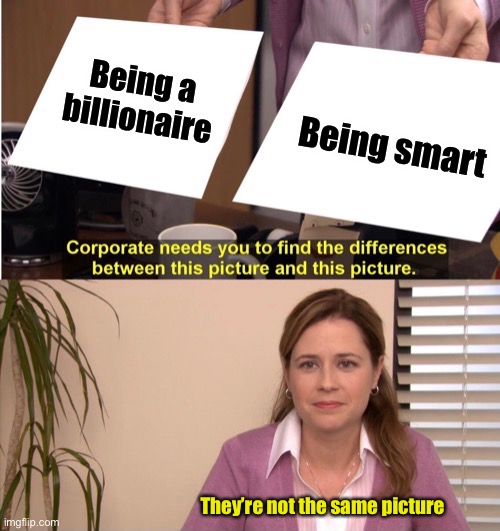 Being a billionaire Being smart They’re not the same picture | made w/ Imgflip meme maker