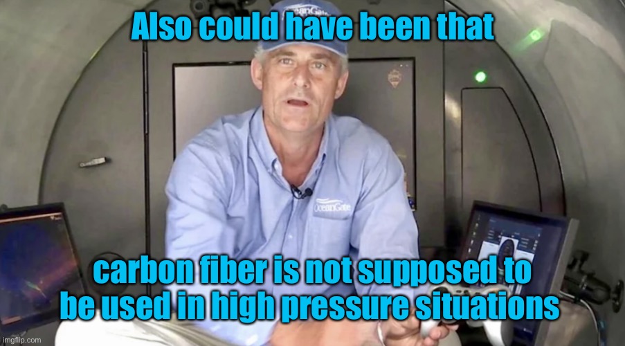 oceangate Stockton Rush | Also could have been that carbon fiber is not supposed to be used in high pressure situations | image tagged in oceangate stockton rush | made w/ Imgflip meme maker
