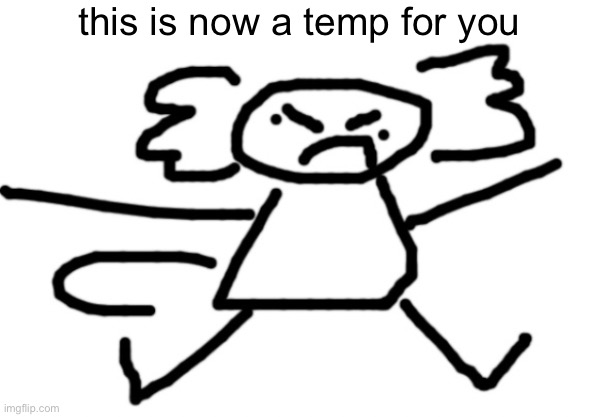 jeff? | this is now a temp for you | image tagged in jeff axolotl | made w/ Imgflip meme maker