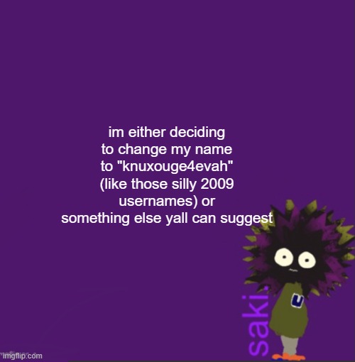update | im either deciding to change my name to "knuxouge4evah" (like those silly 2009 usernames) or something else yall can suggest | image tagged in update | made w/ Imgflip meme maker