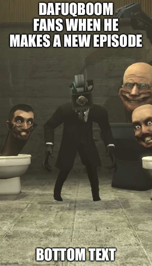 me waiting for new epoise | DAFUQBOOM FANS WHEN HE MAKES A NEW EPISODE; BOTTOM TEXT | image tagged in skibidi toilets and cameraman staring at you | made w/ Imgflip meme maker