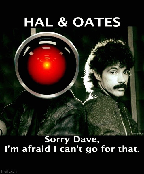 Can’t go for that | image tagged in hal,2001 a space odyssey,oates | made w/ Imgflip meme maker