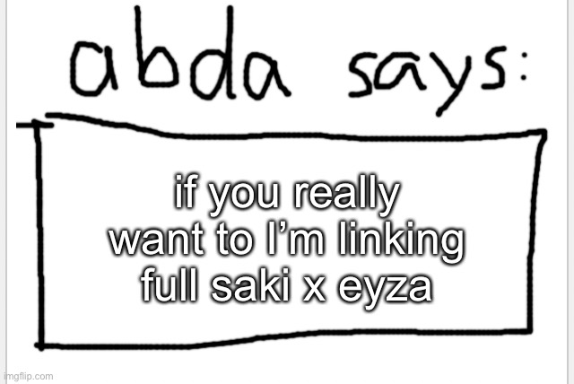 in comments | if you really want to I’m linking full saki x eyza | image tagged in anotherbadlydrawnaxolotl s announcement temp | made w/ Imgflip meme maker