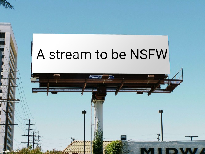 Advertisement | A stream to be NSFW | image tagged in billboard blank | made w/ Imgflip meme maker