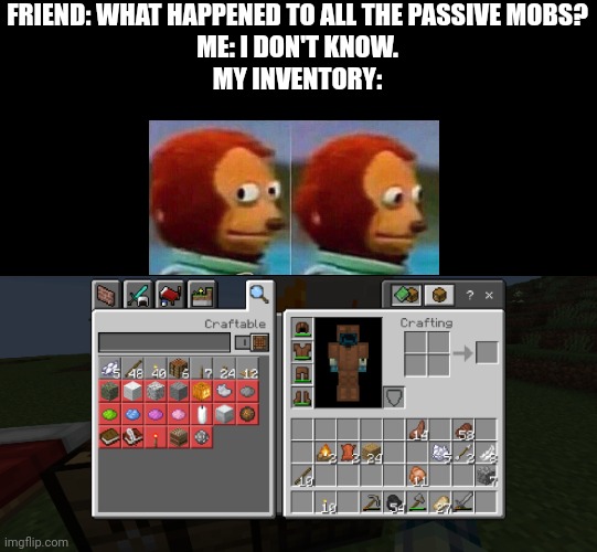 ... | FRIEND: WHAT HAPPENED TO ALL THE PASSIVE MOBS?

ME: I DON'T KNOW.

MY INVENTORY: | image tagged in you can't spell slaughter without laughter | made w/ Imgflip meme maker