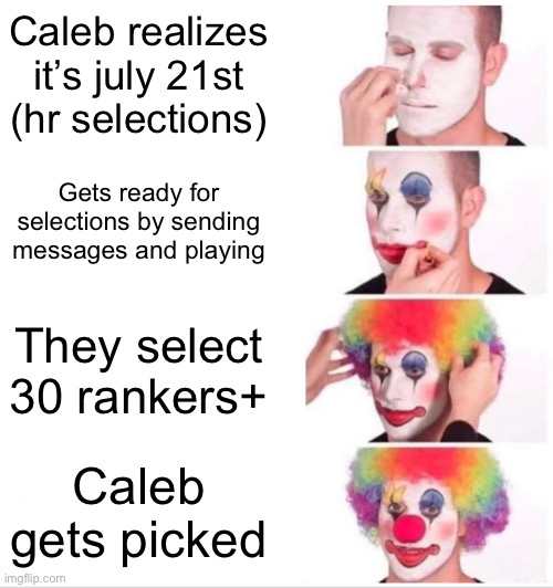 Clown Applying Makeup | Caleb realizes it’s july 21st (hr selections); Gets ready for selections by sending messages and playing; They select 30 rankers+; Caleb gets picked | image tagged in memes,clown applying makeup | made w/ Imgflip meme maker