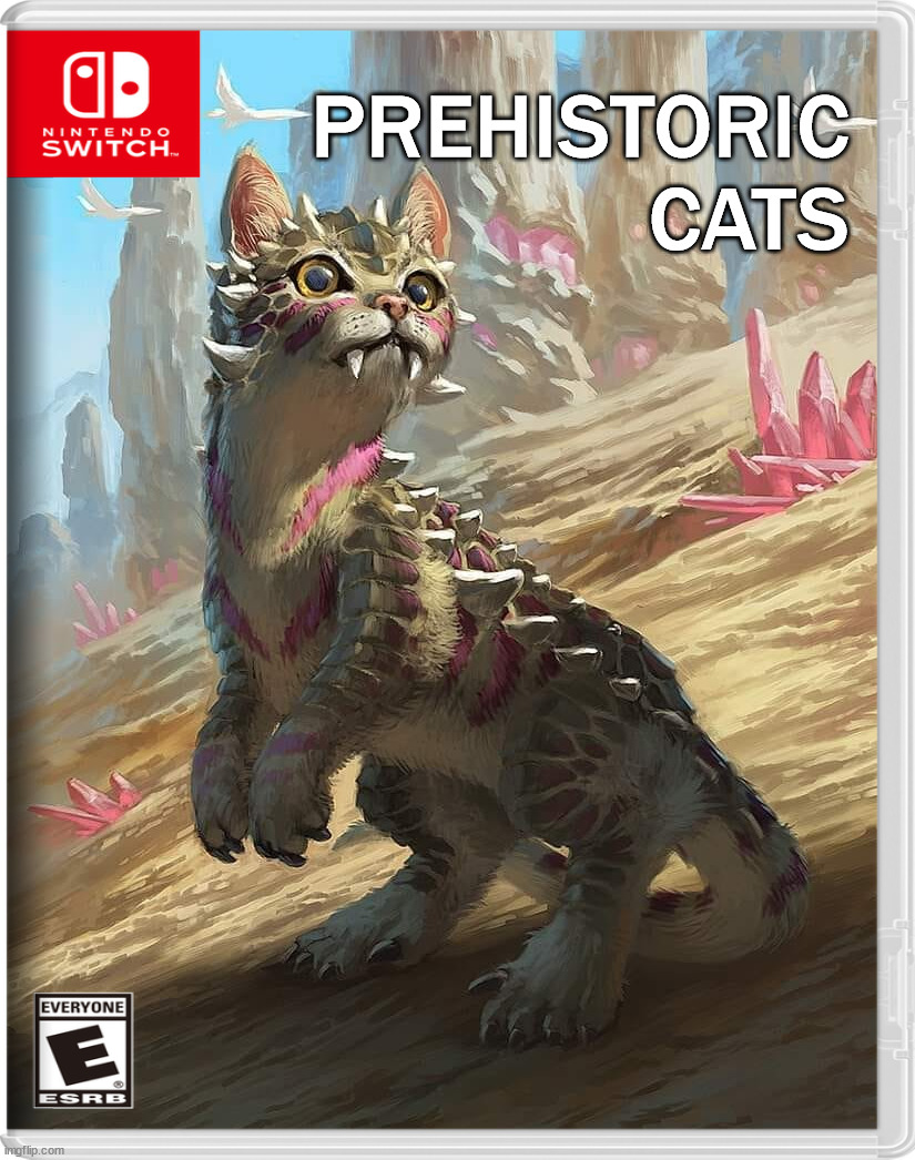 PREHISTORIC CATS | image tagged in nintendo switch | made w/ Imgflip meme maker