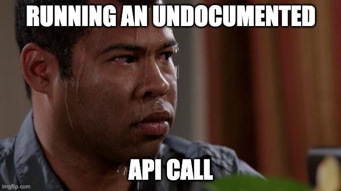 sweating bullets | RUNNING AN UNDOCUMENTED; API CALL | image tagged in sweating bullets | made w/ Imgflip meme maker