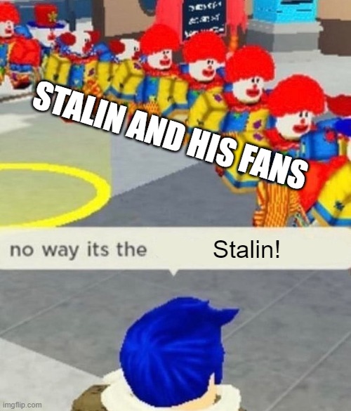 Roblox no way it's the *insert something you hate* | STALIN AND HIS FANS; Stalin! | image tagged in roblox no way it's the insert something you hate | made w/ Imgflip meme maker