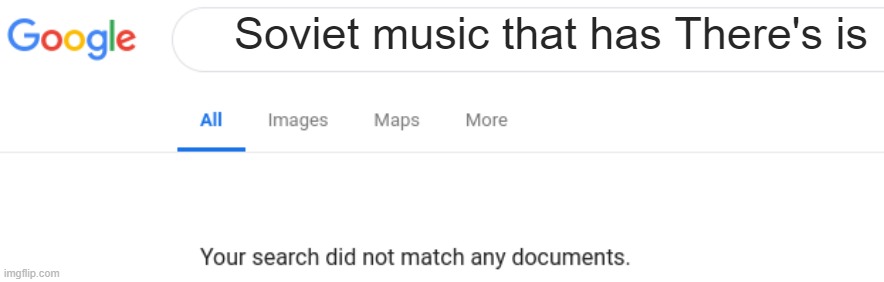 Me searching soviet onion music which has There's it | Soviet music that has There's is | image tagged in google no results | made w/ Imgflip meme maker