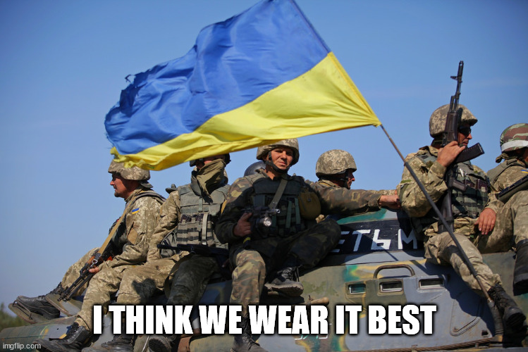 Ukrainian soldiers | I THINK WE WEAR IT BEST | image tagged in ukrainian soldiers | made w/ Imgflip meme maker