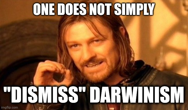 Boromir Dismiss Darwinism 01 | ONE DOES NOT SIMPLY; "DISMISS" DARWINISM | image tagged in memes,one does not simply,darwinism,evolution | made w/ Imgflip meme maker