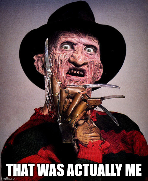 Freddy Krueger | THAT WAS ACTUALLY ME | image tagged in freddy krueger | made w/ Imgflip meme maker