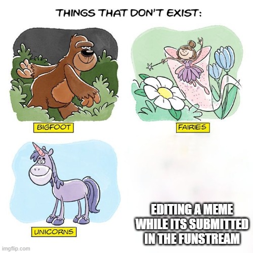 Things That Don't Exist | EDITING A MEME WHILE ITS SUBMITTED IN THE FUNSTREAM | image tagged in things that don't exist,fun stream,edit,relatable | made w/ Imgflip meme maker