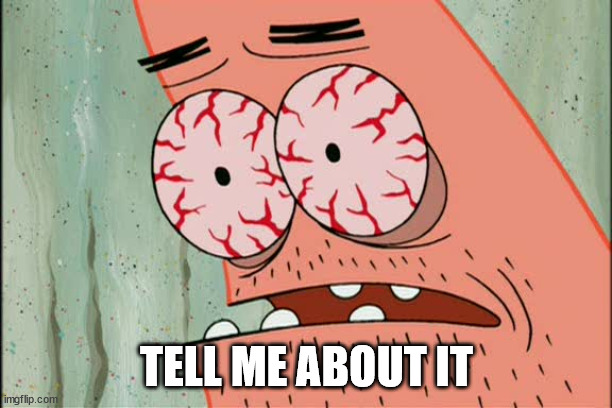 Patrick red eyes | TELL ME ABOUT IT | image tagged in patrick red eyes | made w/ Imgflip meme maker