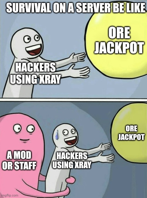 Never cheat | SURVIVAL ON A SERVER BE LIKE; ORE JACKPOT; HACKERS USING XRAY; ORE JACKPOT; A MOD OR STAFF; HACKERS USING XRAY | image tagged in memes | made w/ Imgflip meme maker
