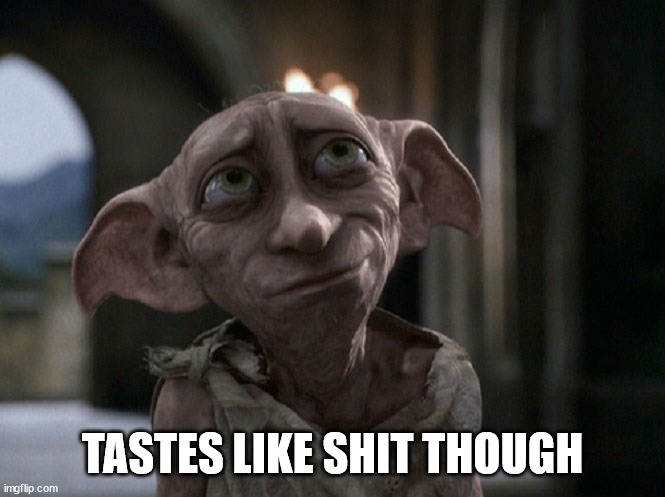 Dobby is a free elf | TASTES LIKE SHIT THOUGH | image tagged in dobby is a free elf | made w/ Imgflip meme maker