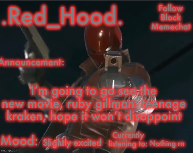 .Red_Hood. Announcement template | I’m going to go see the new movie, ruby gillman: teenage kraken, hope it won’t disappoint; Nothing rn; Slightly excited | image tagged in red_hood announcement template | made w/ Imgflip meme maker
