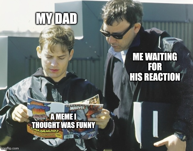 New template? | MY DAD; ME WAITING FOR HIS REACTION; A MEME I THOUGHT WAS FUNNY | image tagged in tobey maguire and sam raimi reading ultimate spider-man,tobey maguire,spider-man,spider man,spiderman | made w/ Imgflip meme maker