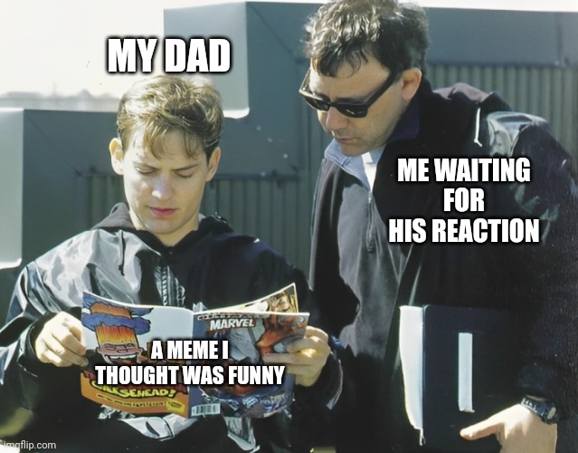 New template? | MY DAD; ME WAITING FOR HIS REACTION; A MEME I THOUGHT WAS FUNNY | image tagged in tobey maguire and sam raimi reading ultimate spider-man,spiderman,spider man,spider-man,tobey maguire,sam rami | made w/ Imgflip meme maker