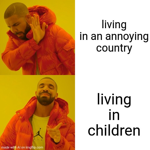 I LOVE LIVING INSIDE CHILDREN!! | living in an annoying country; living in children | image tagged in memes,drake hotline bling,ai meme | made w/ Imgflip meme maker
