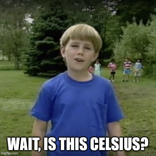 Kazoo kid wait a minute who are you | WAIT, IS THIS CELSIUS? | image tagged in kazoo kid wait a minute who are you | made w/ Imgflip meme maker