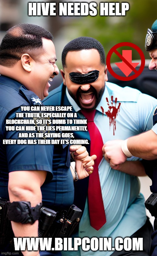 HIVE NEEDS HELP; YOU CAN NEVER ESCAPE THE TRUTH, ESPECIALLY ON A BLOCKCHAIN, SO IT'S DUMB TO THINK YOU CAN HIDE THE LIES PERMANENTLY, AND AS THE SAYING GOES, EVERY DOG HAS THEIR DAY IT'S COMING. WWW.BILPCOIN.COM | made w/ Imgflip meme maker
