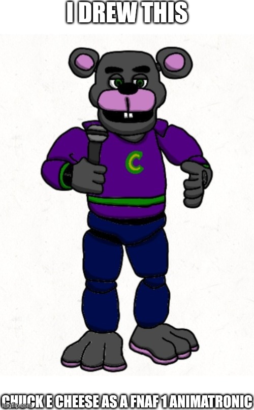 I Drew Chuck E Cheese As A FNaF 1 Animatronic | I DREW THIS; CHUCK E CHEESE AS A FNAF 1 ANIMATRONIC | image tagged in fnaf | made w/ Imgflip meme maker