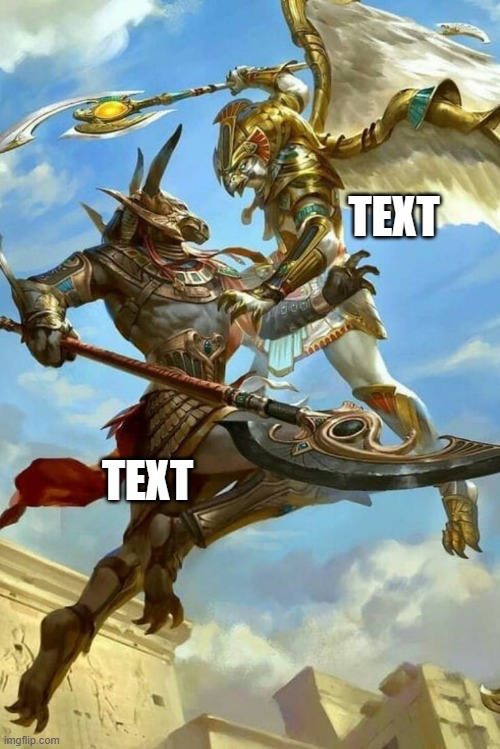 Set and Horus fighting | TEXT; TEXT | image tagged in set and horus fighting,egypt,gods of egypt,gods,fighting | made w/ Imgflip meme maker