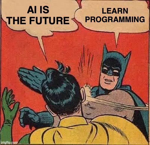 artificial intelligence is the future | AI IS THE FUTURE; LEARN PROGRAMMING | image tagged in memes,batman slapping robin,artificial intelligence,programming,future | made w/ Imgflip meme maker