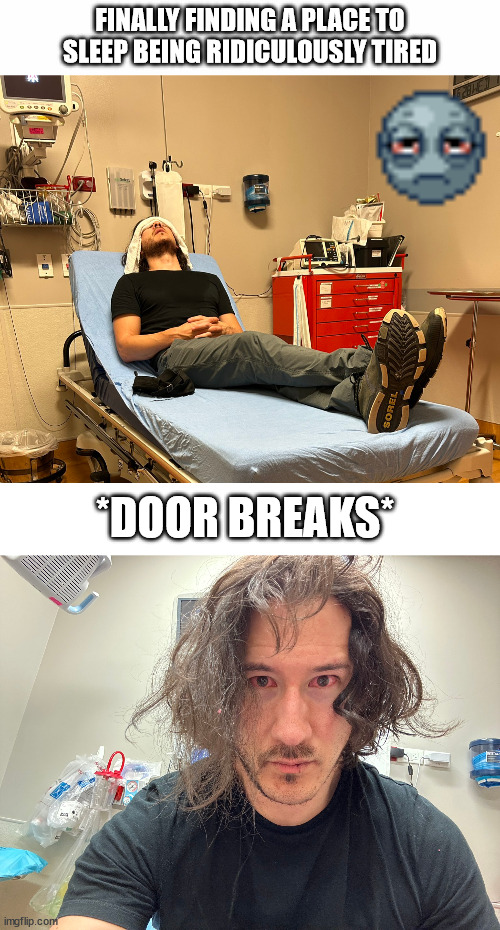 Markiplier red eyes meme (Project Zomboid) | FINALLY FINDING A PLACE TO SLEEP BEING RIDICULOUSLY TIRED; *DOOR BREAKS* | image tagged in white text box | made w/ Imgflip meme maker
