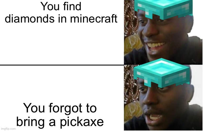When you find diamonds but forgot a pickaxe | You find diamonds in minecraft; You forgot to bring a pickaxe | image tagged in disappointed black guy | made w/ Imgflip meme maker