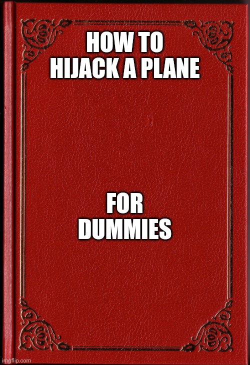 blank book | HOW TO HIJACK A PLANE FOR DUMMIES | image tagged in blank book | made w/ Imgflip meme maker